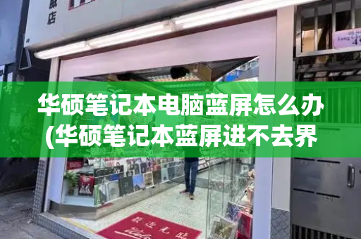 华硕笔记本电脑蓝屏怎么办(华硕笔记本蓝屏进不去界面怎么办)-第1张图片-星选测评