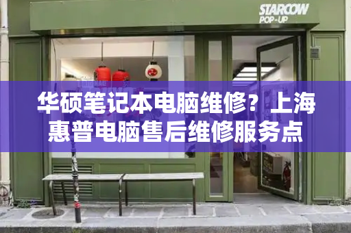 华硕笔记本电脑维修？上海惠普电脑售后维修服务点