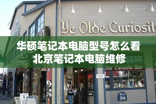 华硕笔记本电脑型号怎么看 北京笔记本电脑维修