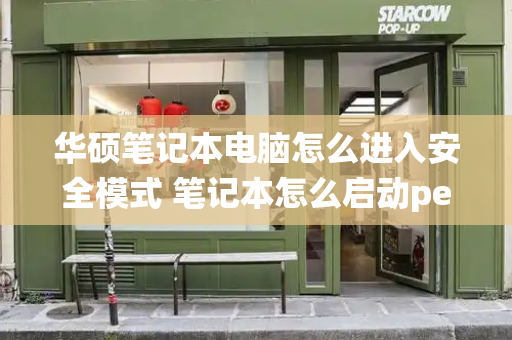 华硕笔记本电脑怎么进入安全模式 笔记本怎么启动pe系统-第1张图片-星选测评