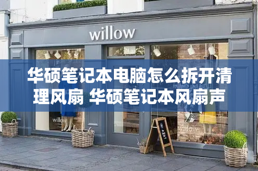 华硕笔记本电脑怎么拆开清理风扇 华硕笔记本风扇声音大