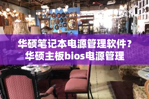 华硕笔记本电源管理软件？华硕主板bios电源管理