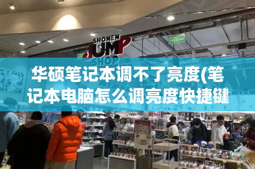 华硕笔记本调不了亮度(笔记本电脑怎么调亮度快捷键)