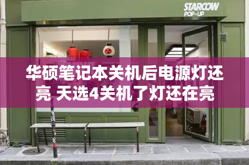 华硕笔记本关机后电源灯还亮 天选4关机了灯还在亮-第1张图片-星选测评