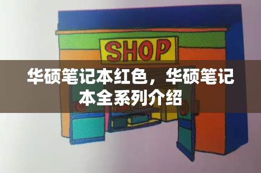 华硕笔记本红色，华硕笔记本全系列介绍