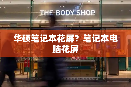 华硕笔记本花屏？笔记本电脑花屏