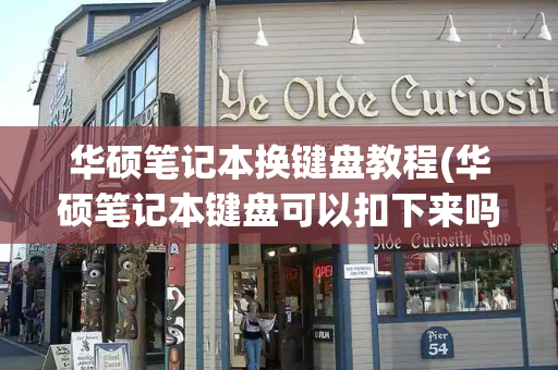 华硕笔记本换键盘教程(华硕笔记本键盘可以扣下来吗)