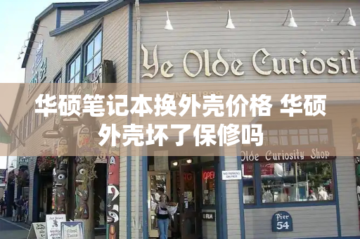 华硕笔记本换外壳价格 华硕外壳坏了保修吗