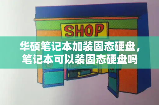 华硕笔记本加装固态硬盘，笔记本可以装固态硬盘吗