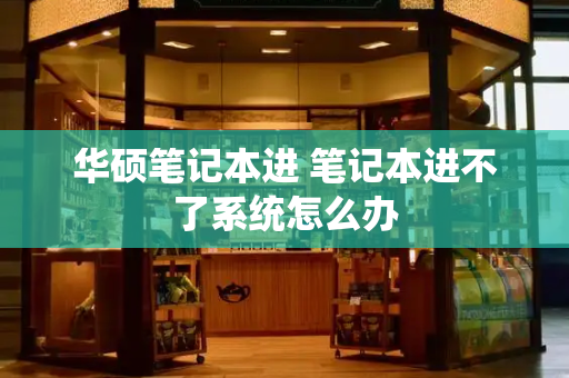 华硕笔记本进 笔记本进不了系统怎么办