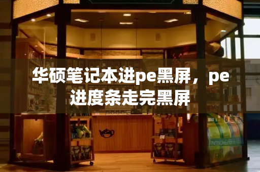华硕笔记本进pe黑屏，pe进度条走完黑屏