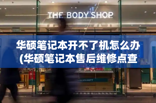 华硕笔记本开不了机怎么办(华硕笔记本售后维修点查询)