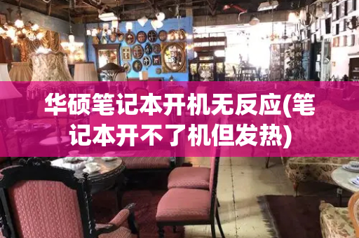 华硕笔记本开机无反应(笔记本开不了机但发热)