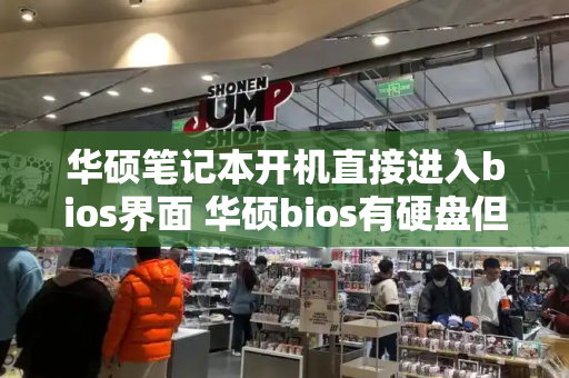 华硕笔记本开机直接进入bios界面 华硕bios有硬盘但是启动没有