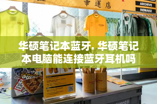 华硕笔记本蓝牙. 华硕笔记本电脑能连接蓝牙耳机吗
