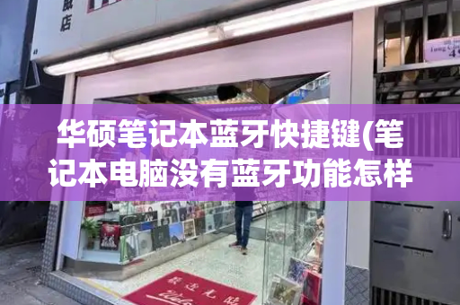 华硕笔记本蓝牙快捷键(笔记本电脑没有蓝牙功能怎样解决)