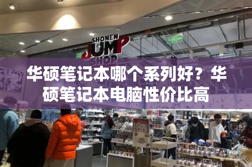 华硕笔记本哪个系列好？华硕笔记本电脑性价比高