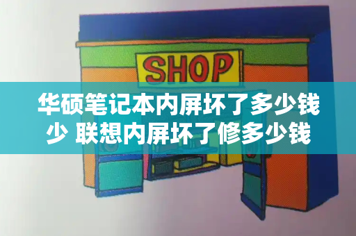 华硕笔记本内屏坏了多少钱少 联想内屏坏了修多少钱