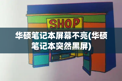 华硕笔记本屏幕不亮(华硕笔记本突然黑屏)-第1张图片-星选测评