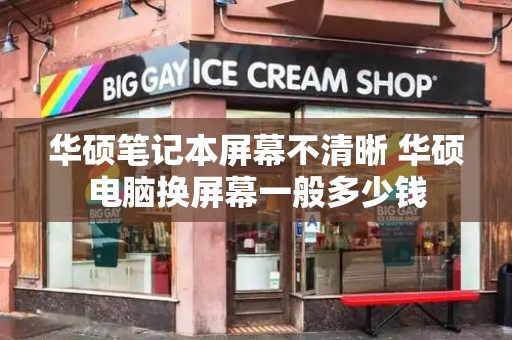 华硕笔记本屏幕不清晰 华硕电脑换屏幕一般多少钱-第1张图片-星选测评