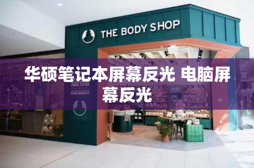 华硕笔记本屏幕反光 电脑屏幕反光