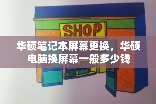 华硕笔记本屏幕更换，华硕电脑换屏幕一般多少钱-第1张图片-星选测评