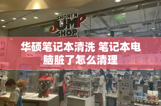 华硕笔记本清洗 笔记本电脑脏了怎么清理