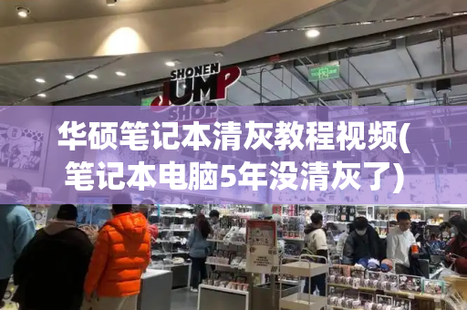 华硕笔记本清灰教程视频(笔记本电脑5年没清灰了)