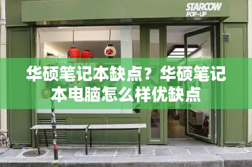 华硕笔记本缺点？华硕笔记本电脑怎么样优缺点-第1张图片-星选测评