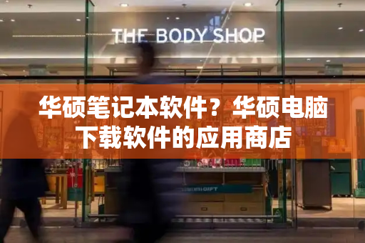 华硕笔记本软件？华硕电脑下载软件的应用商店