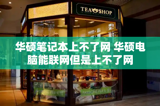 华硕笔记本上不了网 华硕电脑能联网但是上不了网