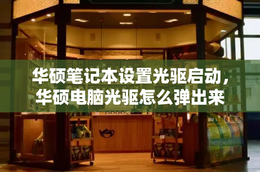 华硕笔记本设置光驱启动，华硕电脑光驱怎么弹出来