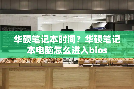 华硕笔记本时间？华硕笔记本电脑怎么进入bios