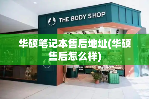 华硕笔记本售后地址(华硕售后怎么样)-第1张图片-星选测评