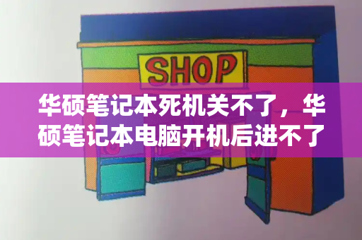 华硕笔记本死机关不了，华硕笔记本电脑开机后进不了系统