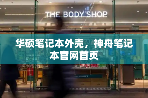 华硕笔记本外壳，神舟笔记本官网首页