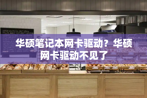 华硕笔记本网卡驱动？华硕网卡驱动不见了