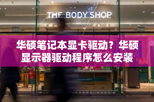 华硕笔记本显卡驱动？华硕显示器驱动程序怎么安装