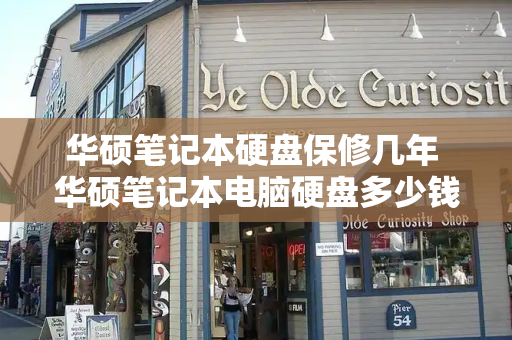 华硕笔记本硬盘保修几年 华硕笔记本电脑硬盘多少钱-第1张图片-星选测评