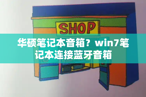 华硕笔记本音箱？win7笔记本连接蓝牙音箱