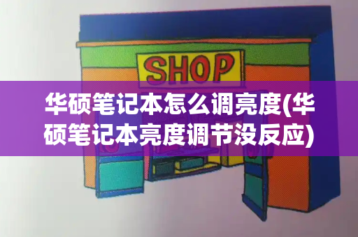 华硕笔记本怎么调亮度(华硕笔记本亮度调节没反应)-第1张图片-星选测评