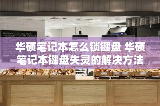 华硕笔记本怎么锁键盘 华硕笔记本键盘失灵的解决方法