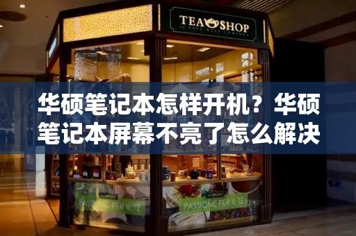 华硕笔记本怎样开机？华硕笔记本屏幕不亮了怎么解决-第1张图片-星选测评