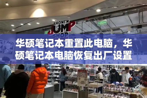 华硕笔记本重置此电脑，华硕笔记本电脑恢复出厂设置