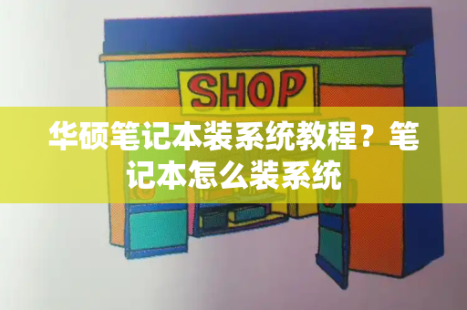 华硕笔记本装系统教程？笔记本怎么装系统