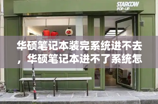华硕笔记本装完系统进不去，华硕笔记本进不了系统怎么办-第1张图片-星选测评