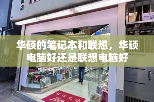 华硕的笔记本和联想，华硕电脑好还是联想电脑好