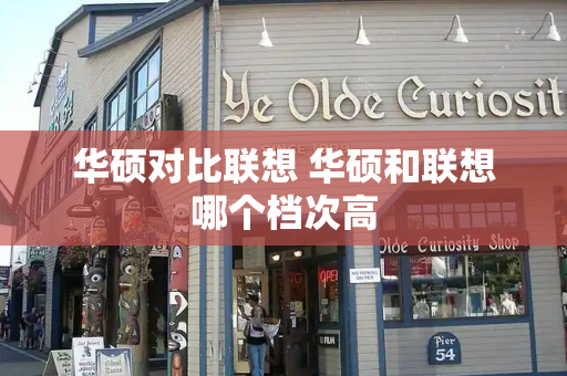 华硕对比联想 华硕和联想哪个档次高