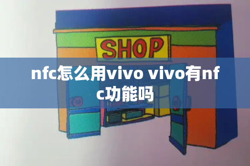 nfc怎么用vivo vivo有nfc功能吗