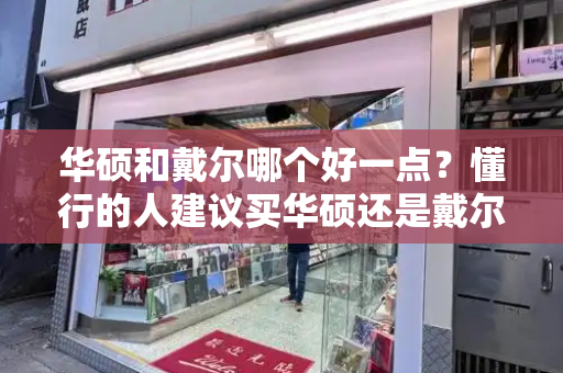 华硕和戴尔哪个好一点？懂行的人建议买华硕还是戴尔-第1张图片-星选测评